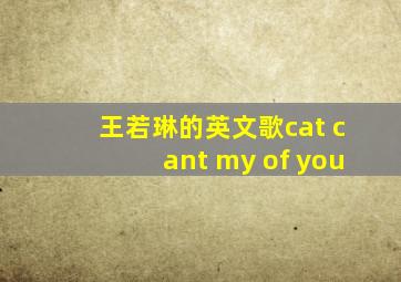 王若琳的英文歌cat cant my of you